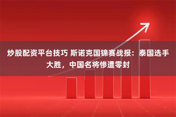 炒股配资平台技巧 斯诺克国锦赛战报：泰国选手大胜，中国名将惨遭零封