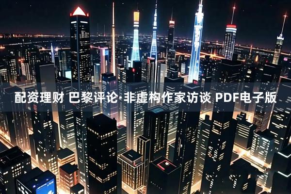 配资理财 巴黎评论·非虚构作家访谈 PDF电子版